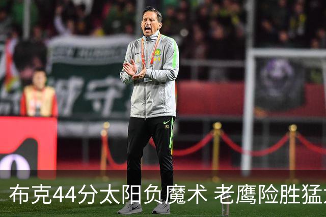 布克44分太阳负魔术 老鹰险胜猛龙终结4连败